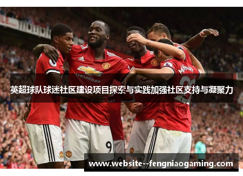 英超球队球迷社区建设项目探索与实践加强社区支持与凝聚力
