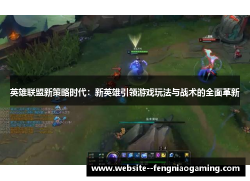 英雄联盟新策略时代：新英雄引领游戏玩法与战术的全面革新
