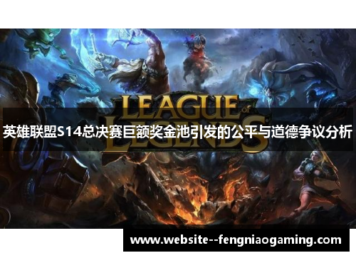 英雄联盟S14总决赛巨额奖金池引发的公平与道德争议分析 英雄联盟S14总决赛巨额奖金池引发的公平与道德争议分析