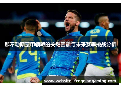 那不勒斯意甲领跑的关键因素与未来赛季挑战分析