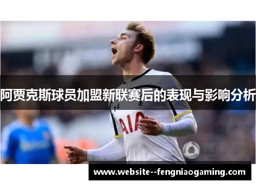 阿贾克斯球员加盟新联赛后的表现与影响分析 阿贾克斯球员加盟新联赛后的表现与影响分析