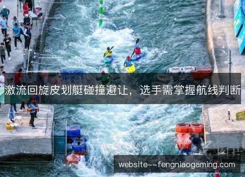 激流回旋皮划艇碰撞避让，选手需掌握航线判断